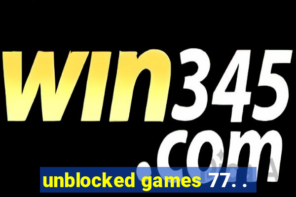 unblocked games 77. .